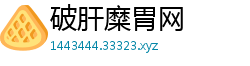 破肝糜胃网 破肝糜胃网